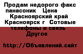 Продам недорого факс панасоник › Цена ­ 300 - Красноярский край, Красноярск г. Сотовые телефоны и связь » Другое   